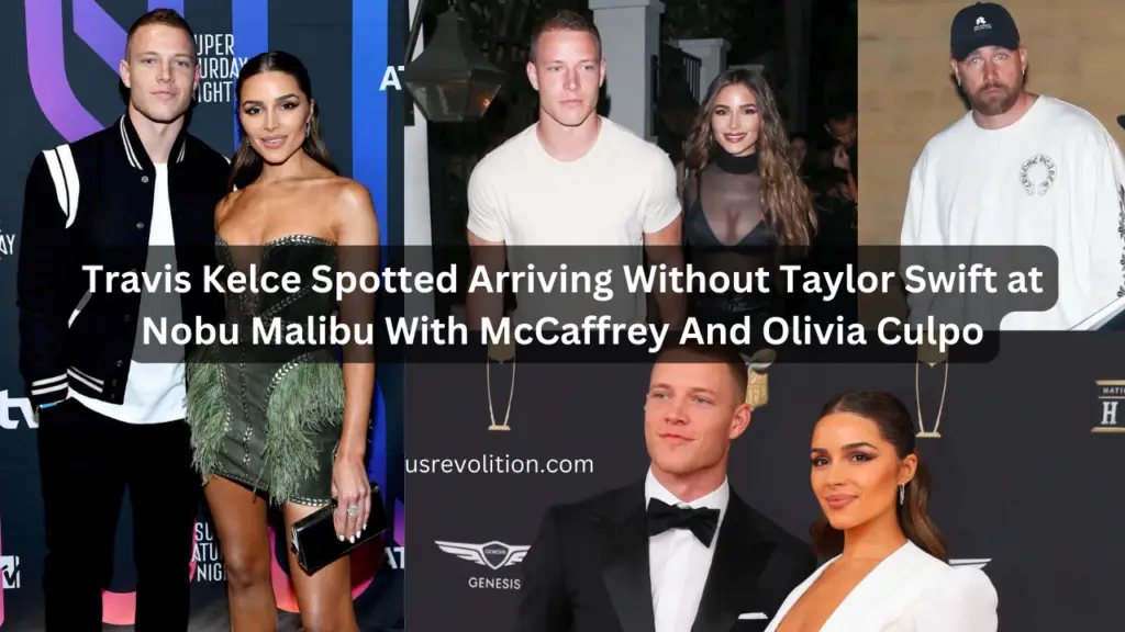 Travis Kelce Spotted Arriving Without Taylor Swift at Nobu Malibu With McCaffrey And Olivia Culpo