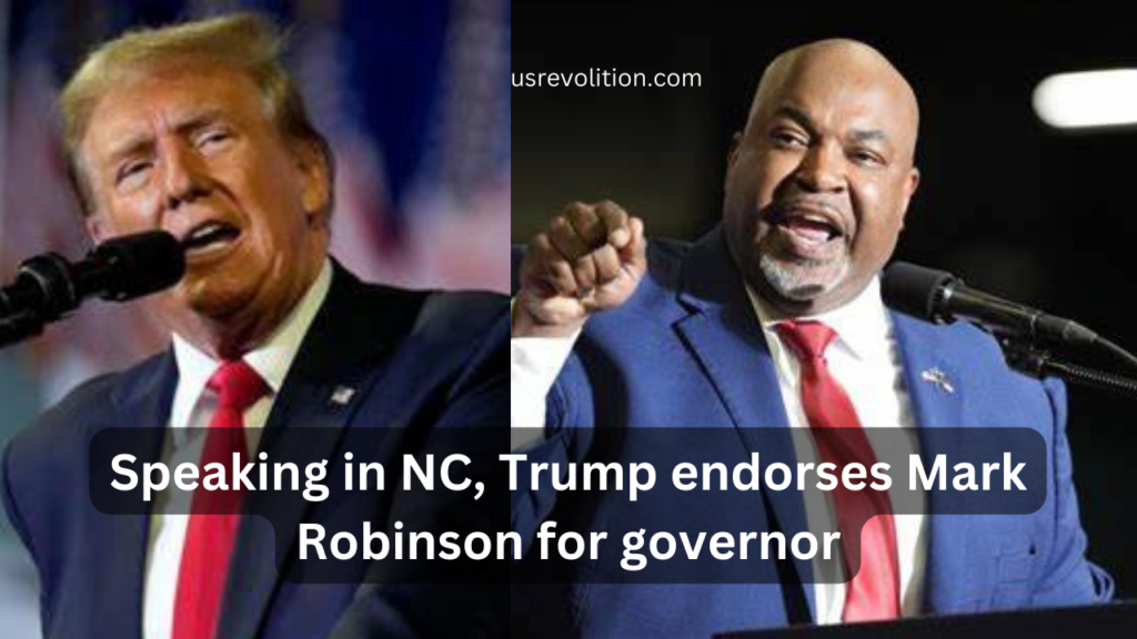 Speaking in NC, Trump endorses Mark Robinson for governor